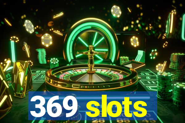 369 slots